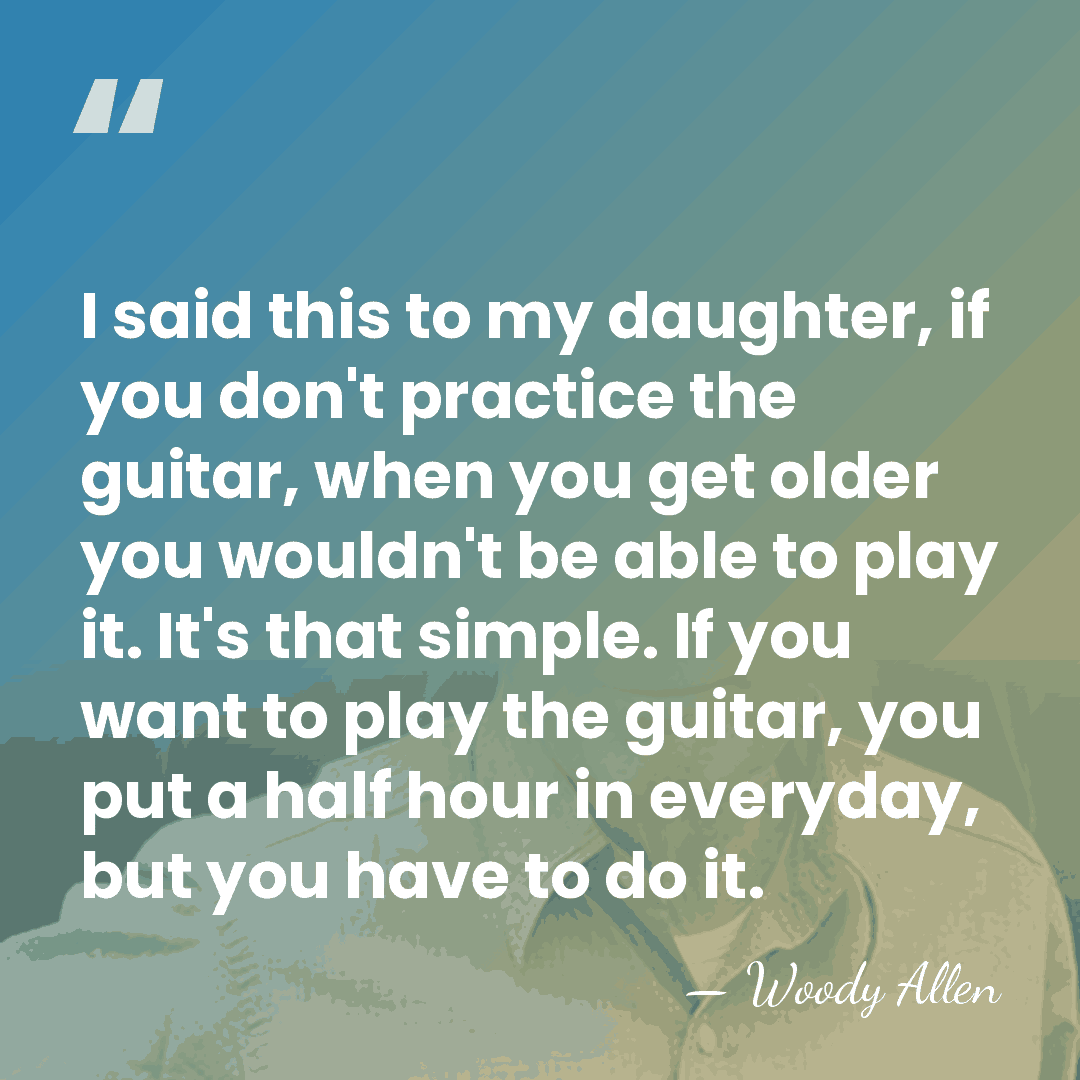 I said this to my daughter, if you don't practice the guitar,&hellip; - Woody Allen