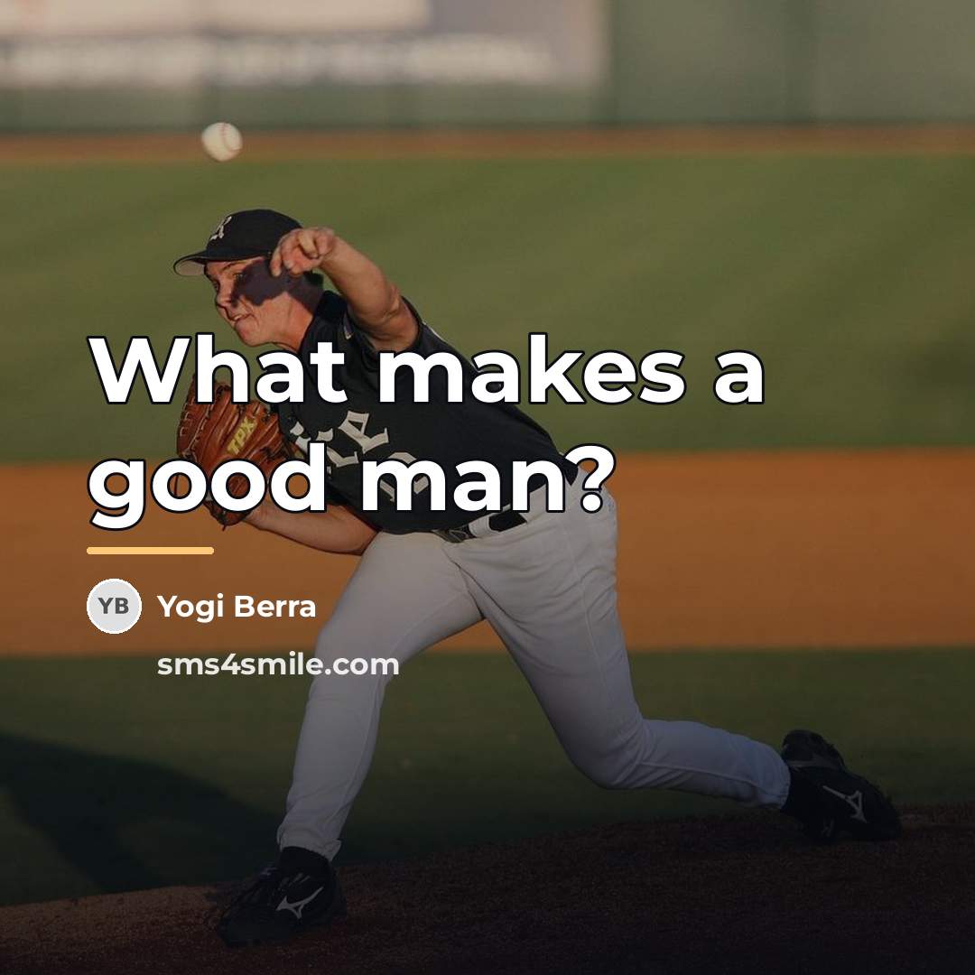 “What makes a good man?…” quote by Yogi Berra