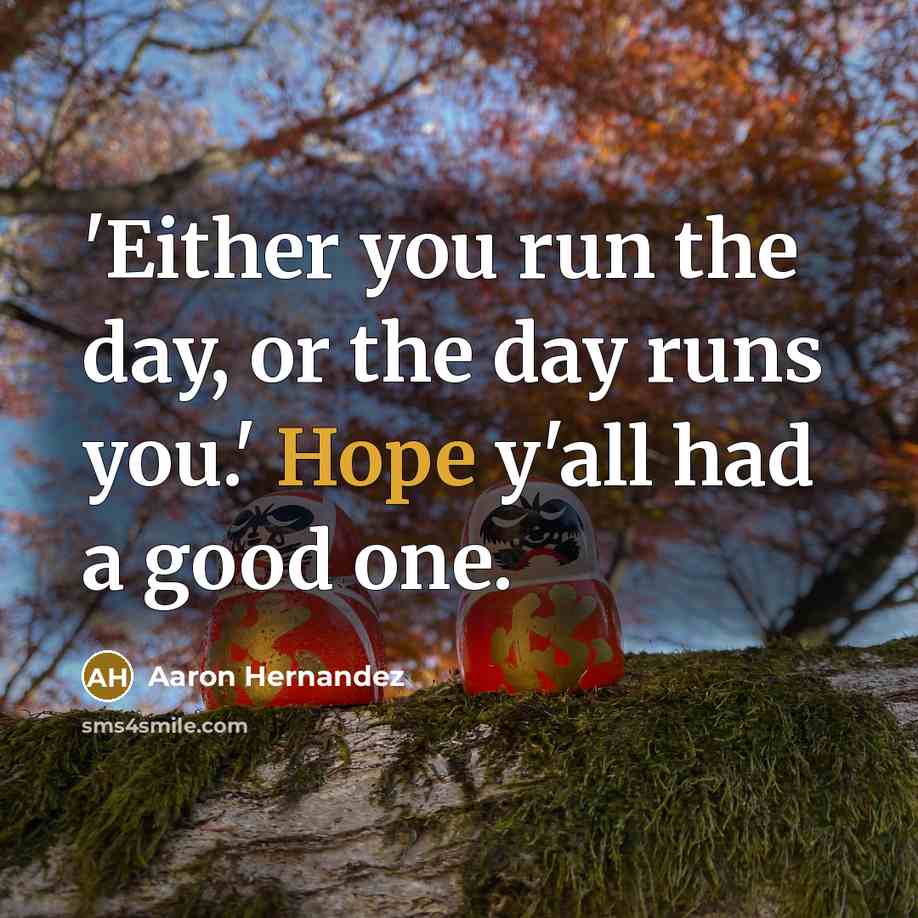 “'Either you run the day, or the day runs you.'…” quote by Aaron Hernandez
