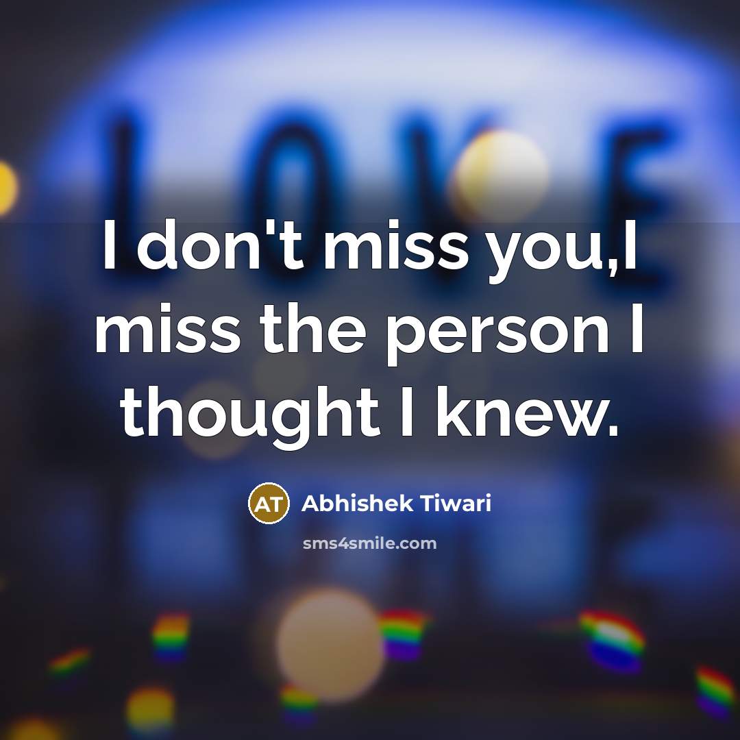 “I don't miss you,I miss the person I thought I…” quote by Abhishek Tiwari