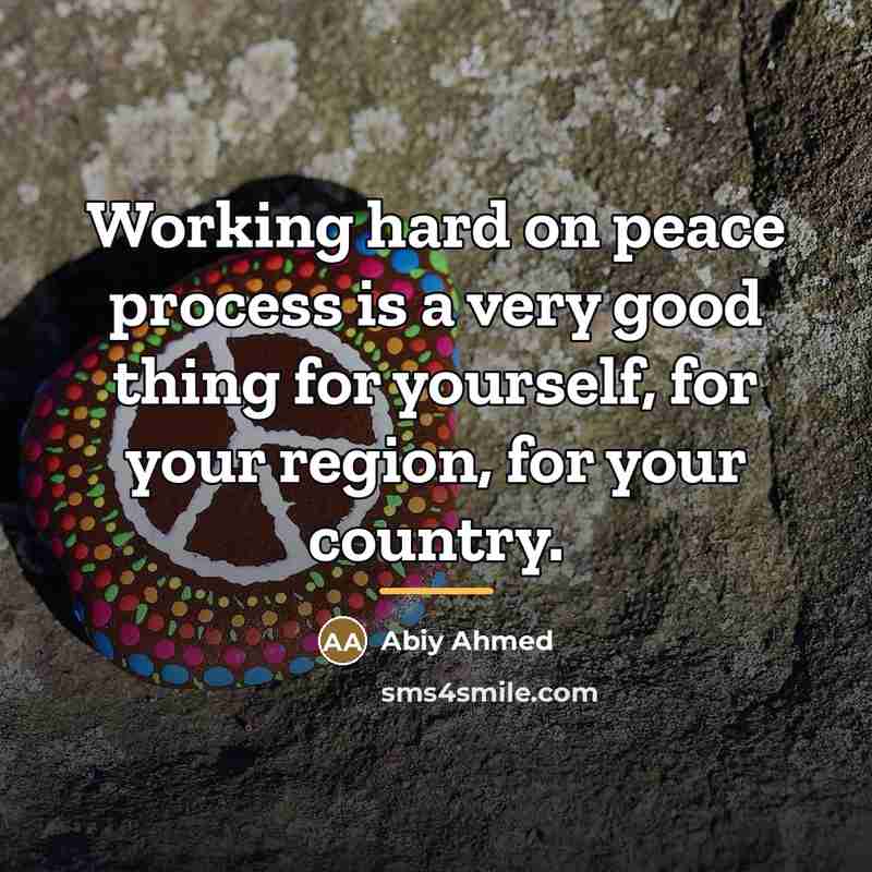 “Working hard on peace process is a very good thing…” quote by Abiy Ahmed