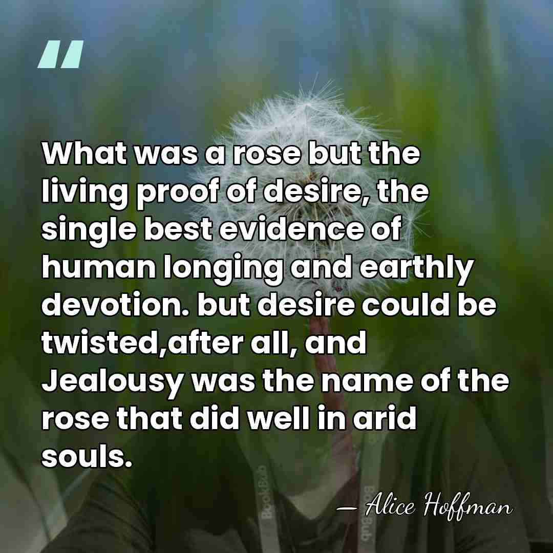 What was a rose but the living proof of desire, the single&hellip; - Alice Hoffman