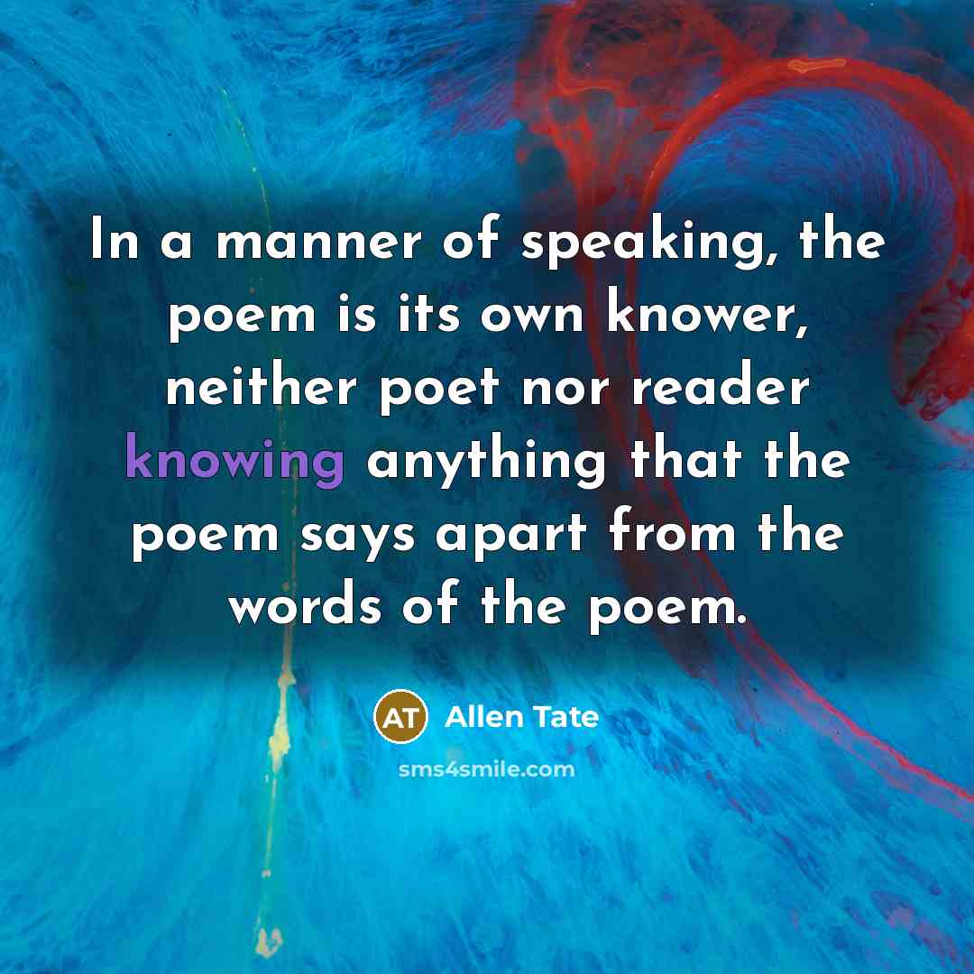 “In a manner of speaking, the poem is its own…” quote by Allen Tate