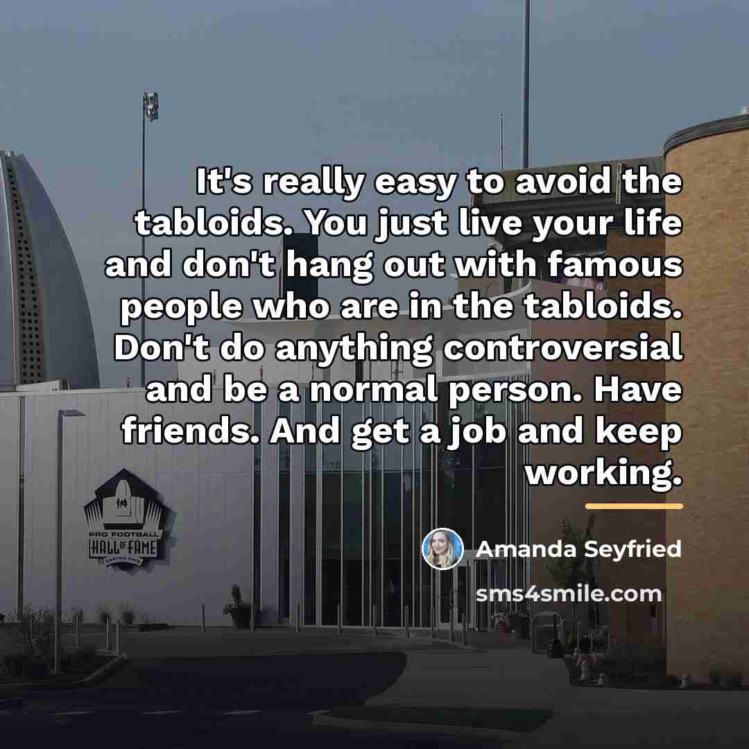 “It's really easy to avoid the tabloids. You just live…” quote by Amanda Seyfried