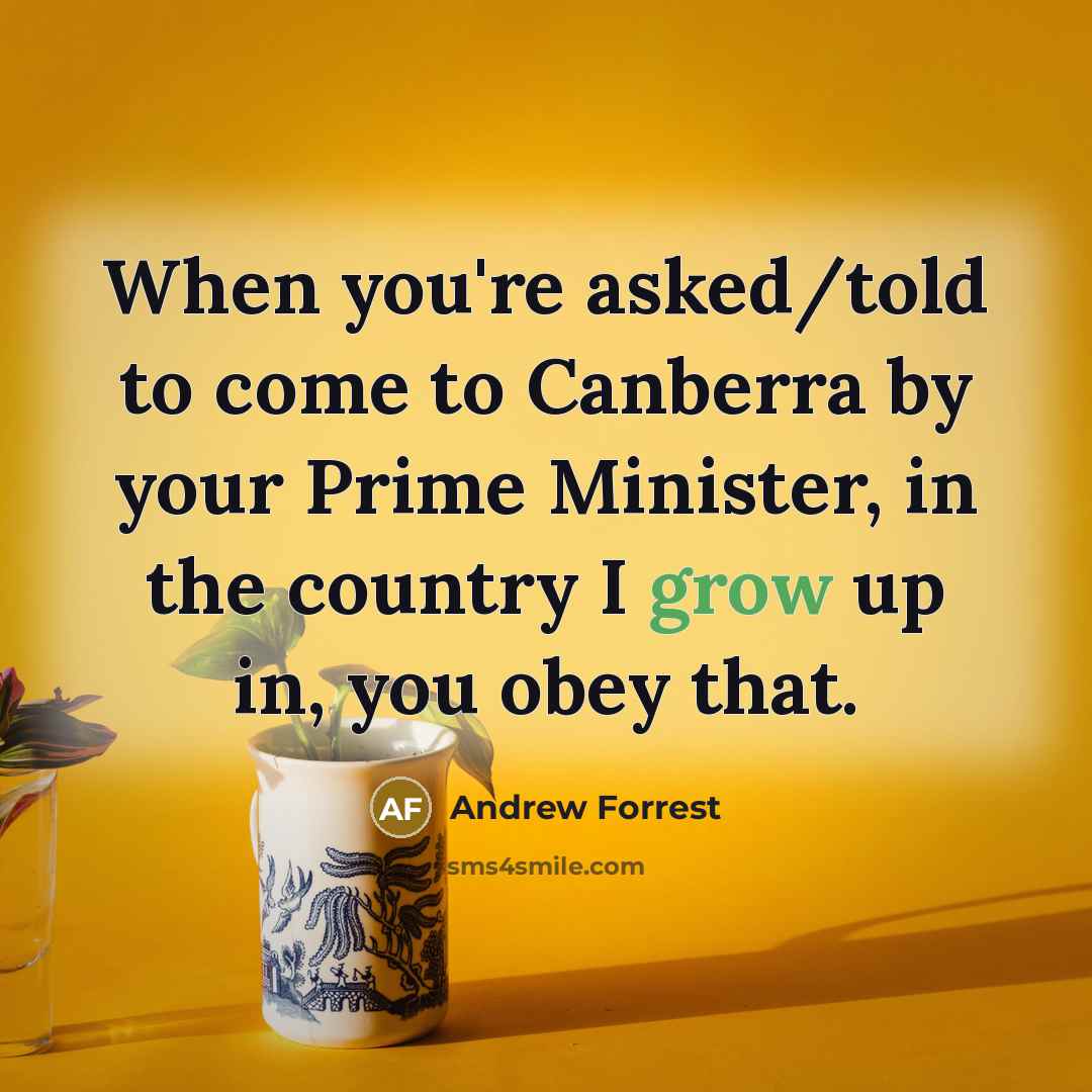 “When you're asked/told to come to Canberra by your Prime…” quote by Andrew Forrest