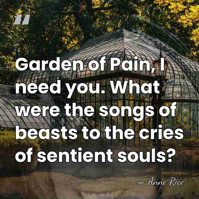Garden of Pain, I need you. What were the songs of beasts&hellip; - Anne Rice
