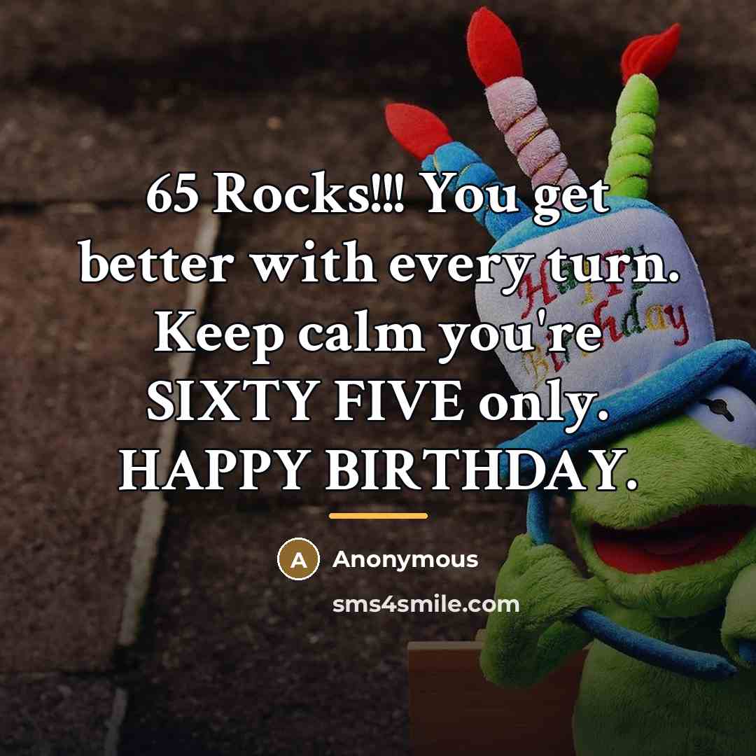 “65 Rocks!!! You get better with every turn. Keep calm…” quote by Anonymous