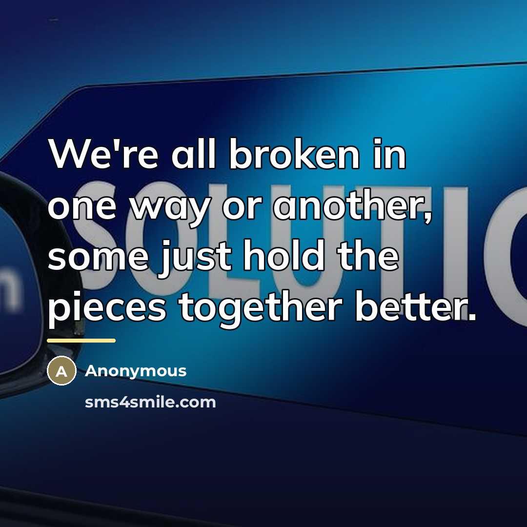 “We're all broken in one way or another, some just…” quote by Anonymous