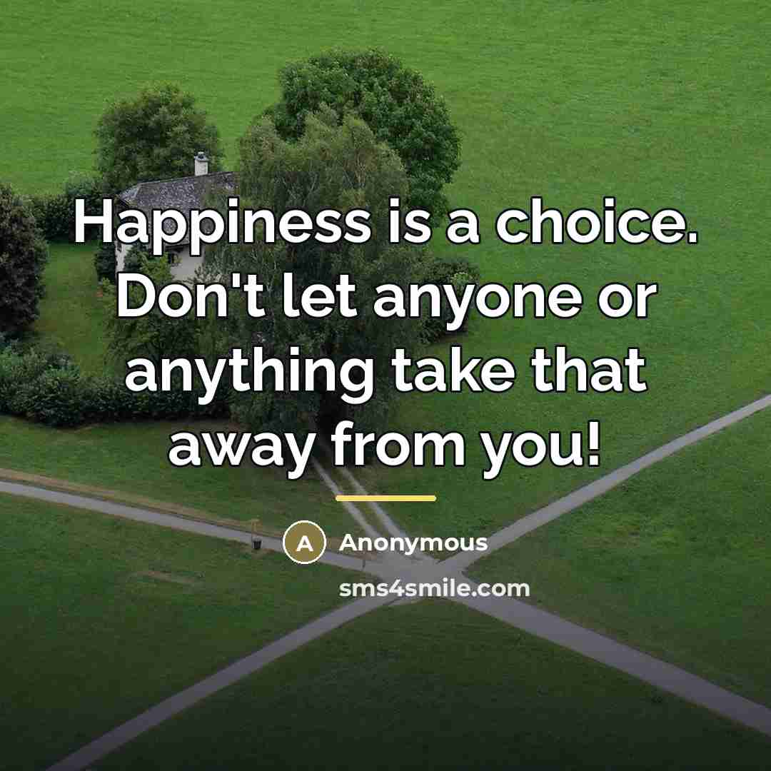 “Happiness is a choice. Don't let anyone or anything take…” quote by Anonymous
