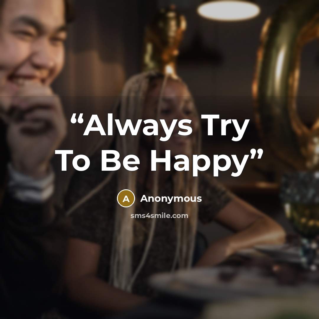 “Always Try To Be Happy” quote by Anonymous