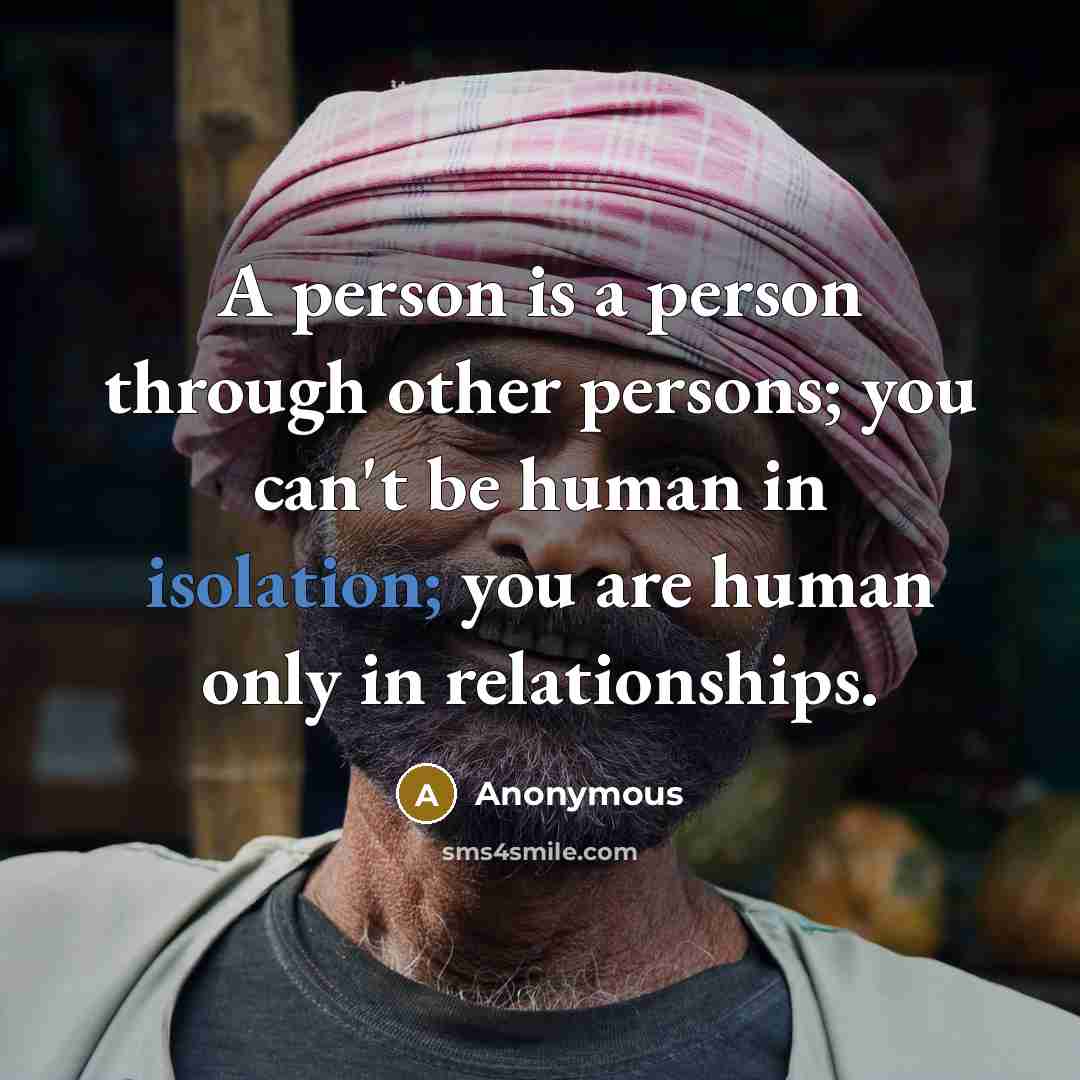 “A person is a person through other persons; you can't…” quote by Anonymous