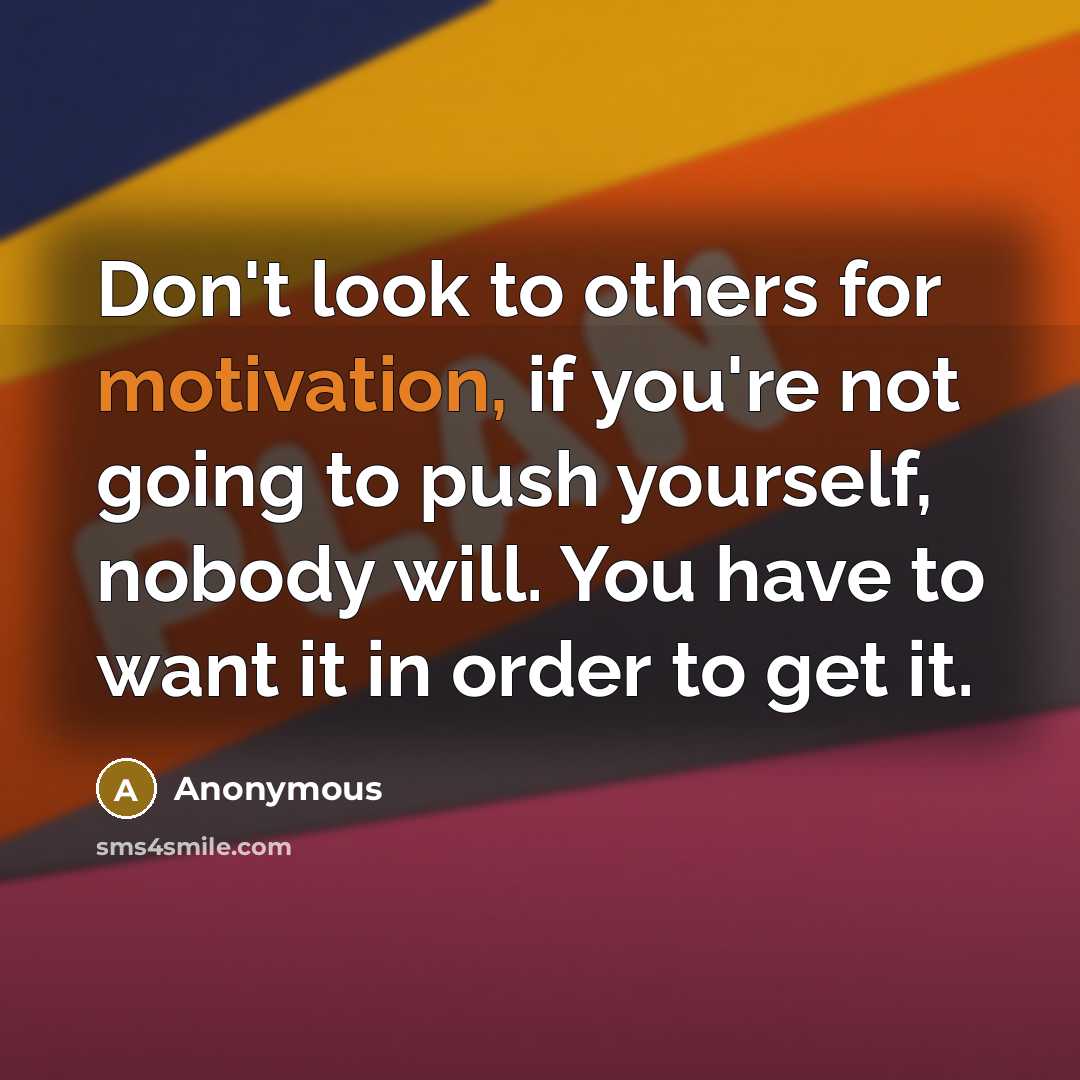 “Don't look to others for motivation, if you're not going…” quote by Anonymous