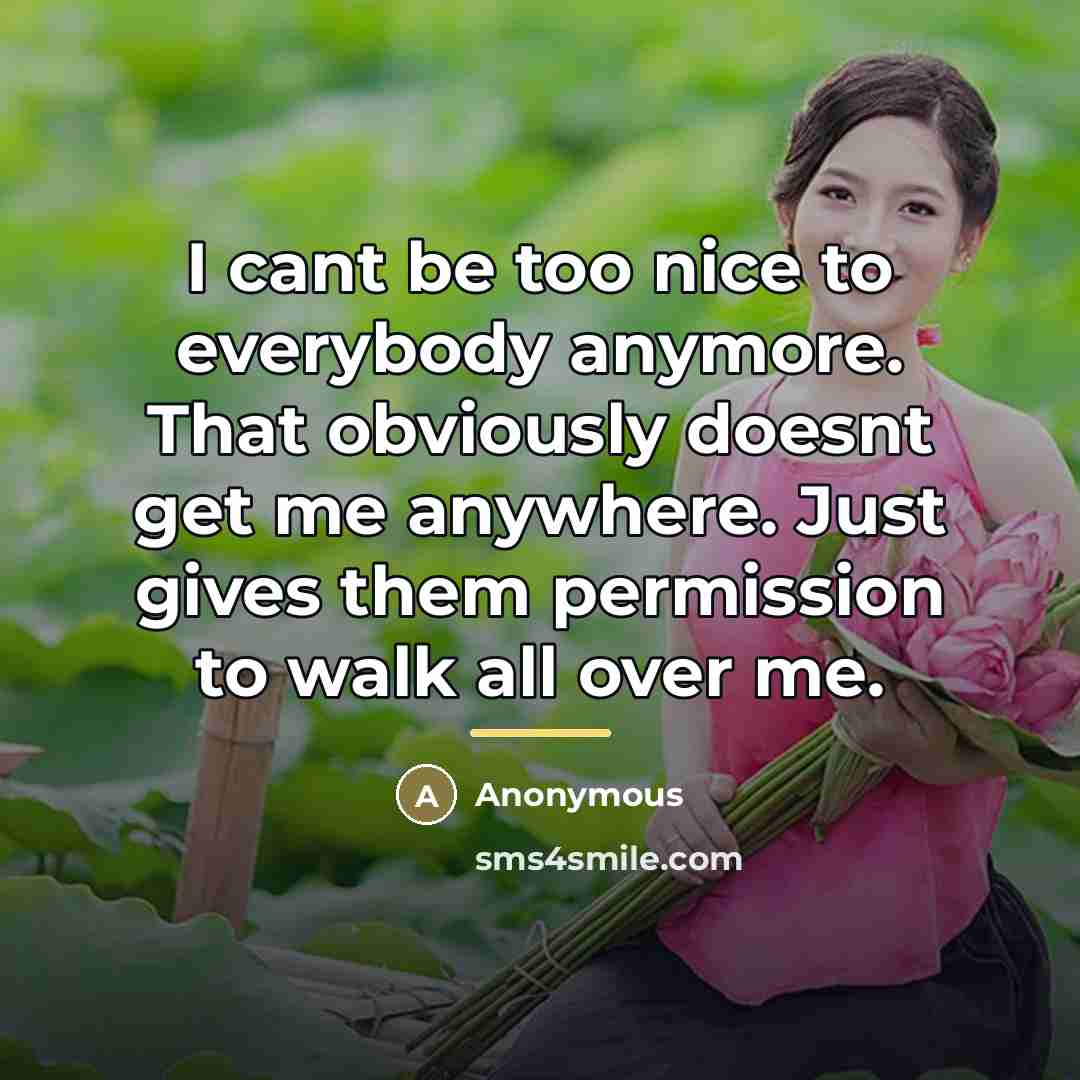 “I cant be too nice to everybody anymore. That obviously…” quote by Anonymous