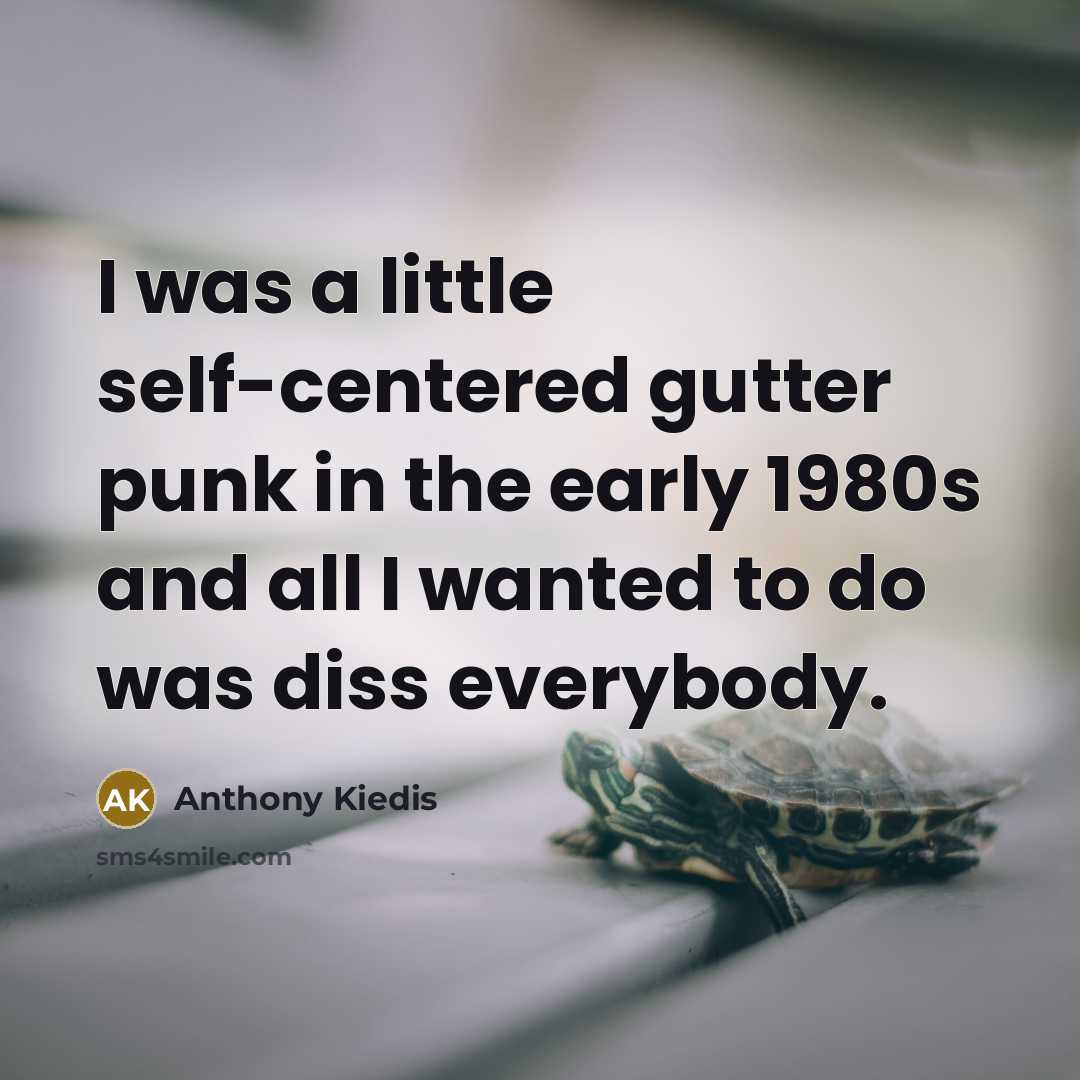 “I was a little self-centered gutter punk in the early…” quote by Anthony Kiedis