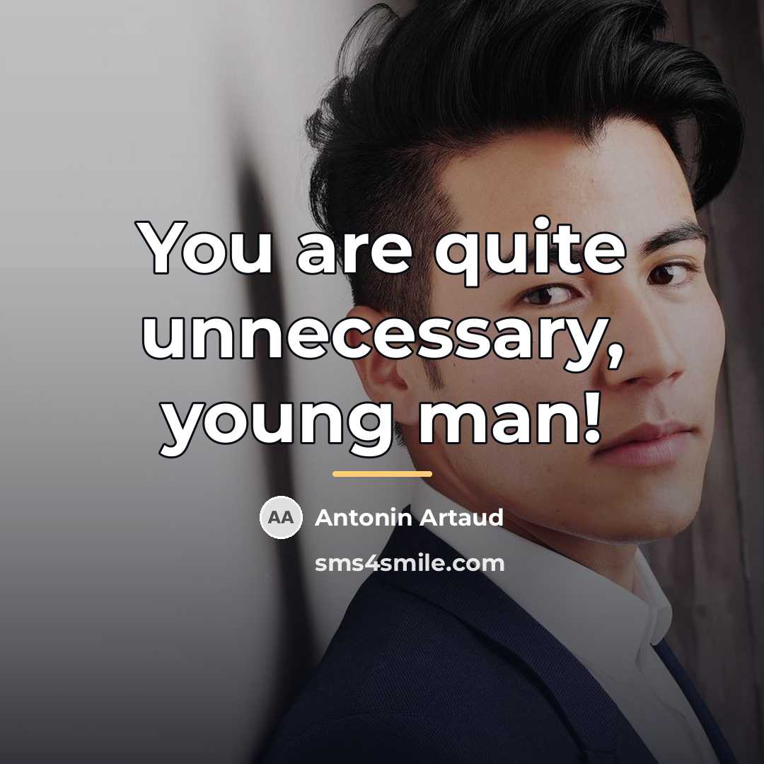 “You are quite unnecessary, young man!…” quote by Antonin Artaud