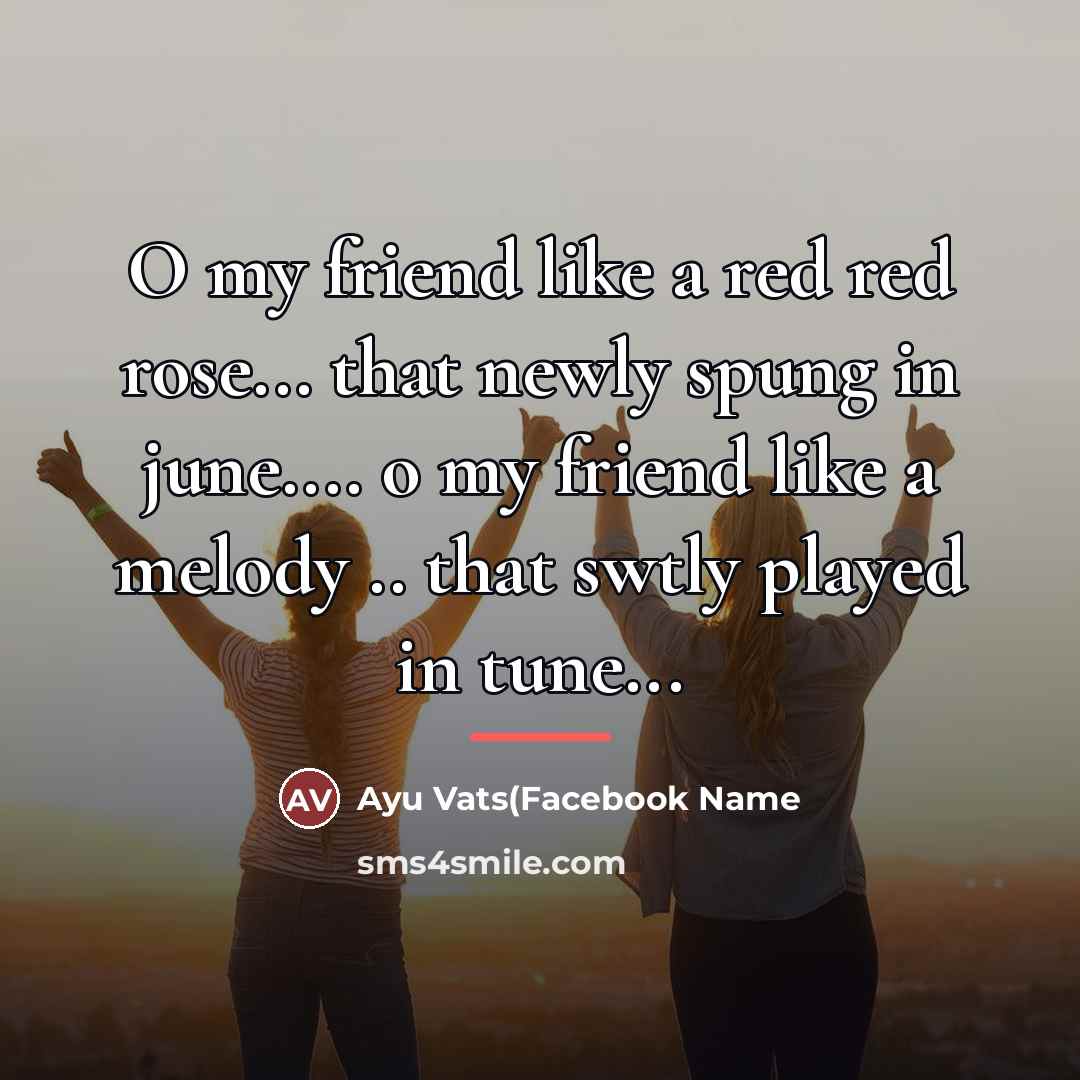 “O my friend like a red red rose... that newly…” quote by Ayu Vats(Facebook Name