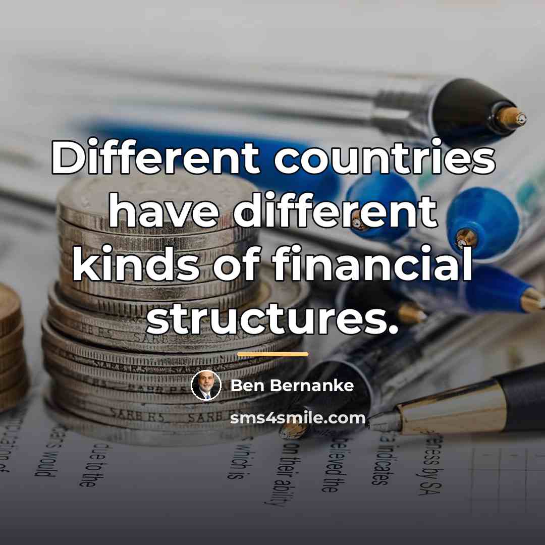 “Different countries have different kinds of financial structures.…” quote by Ben Bernanke