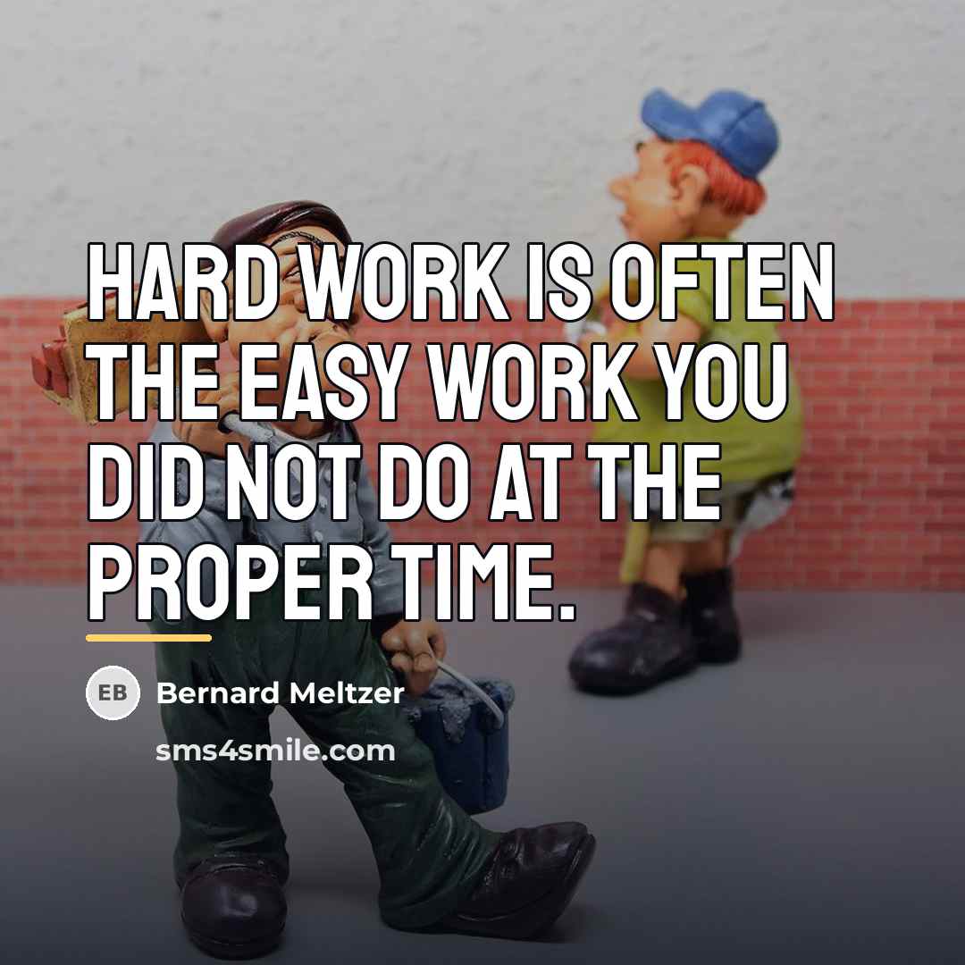 “Hard work is often the easy work you did not…” quote by Bernard Meltzer
