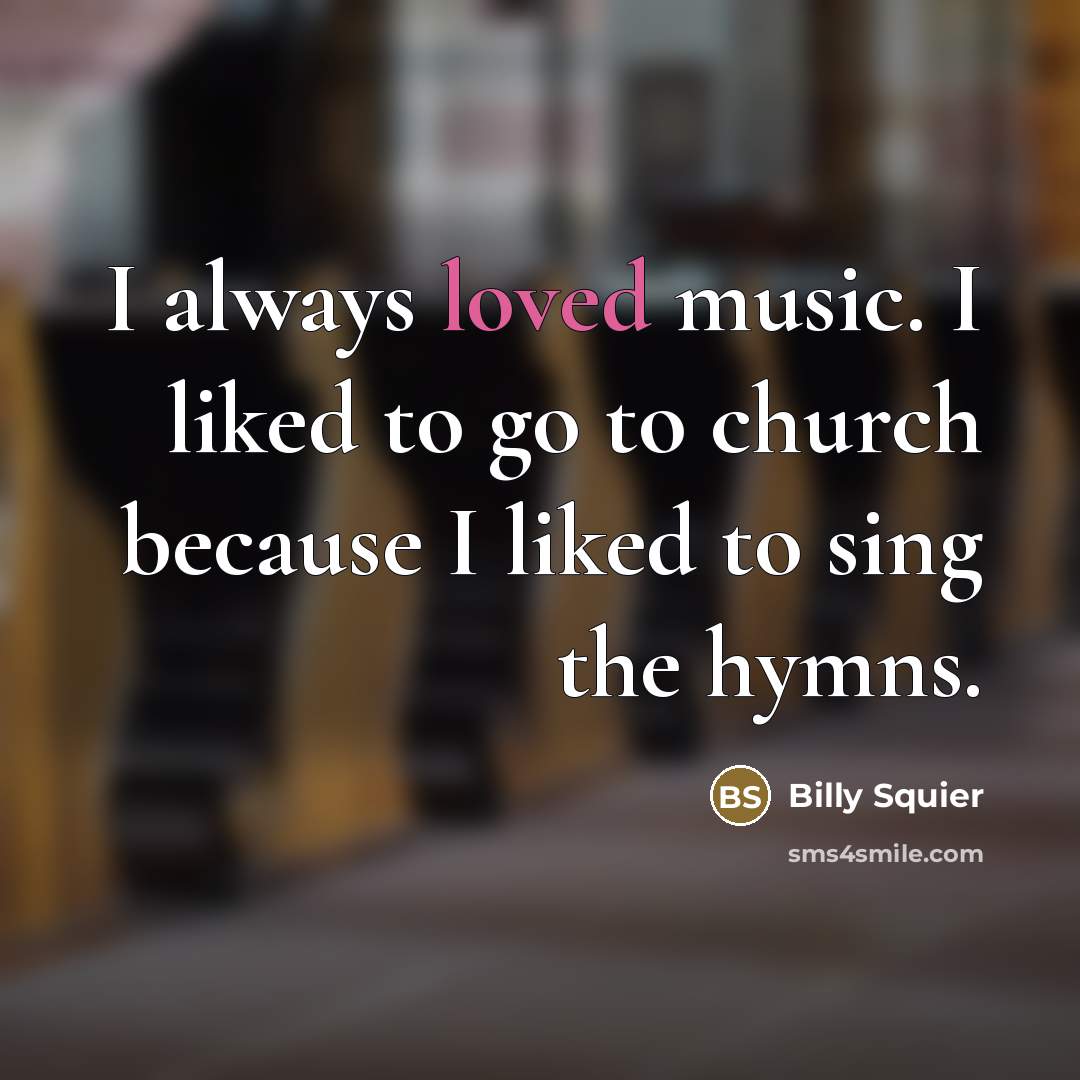 “I always loved music. I liked to go to church…” quote by Billy Squier