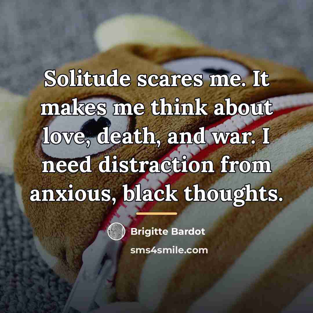 “Solitude scares me. It makes me think about love, death,…” quote by Brigitte Bardot
