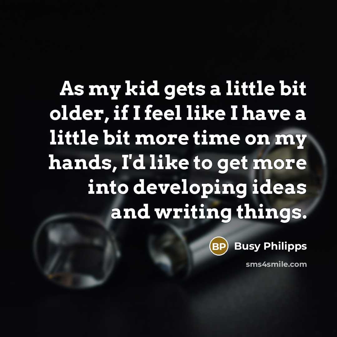 “As my kid gets a little bit older, if I…” quote by Busy Philipps