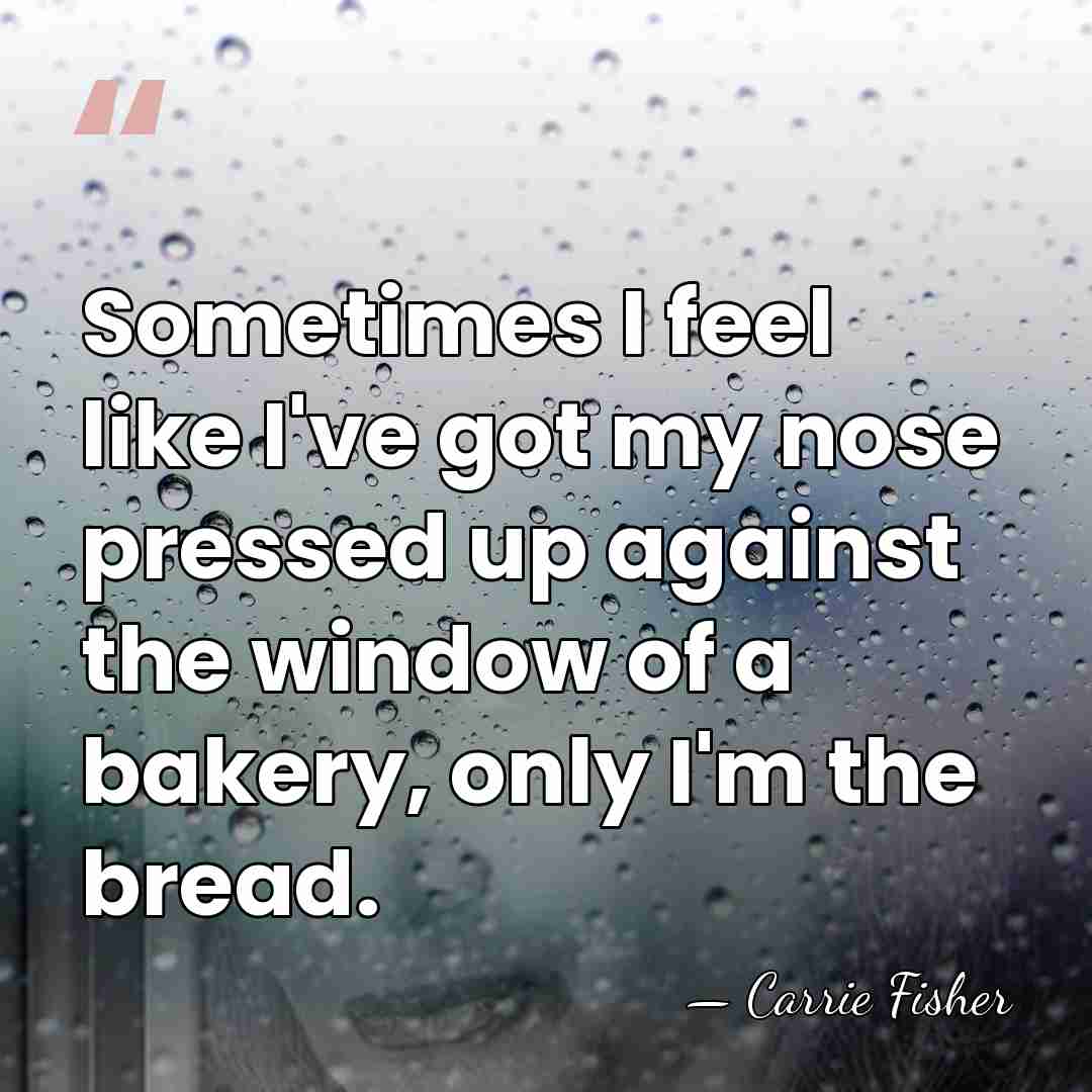 Sometimes I feel like I've got my nose pressed up against the&hellip; - Carrie Fisher