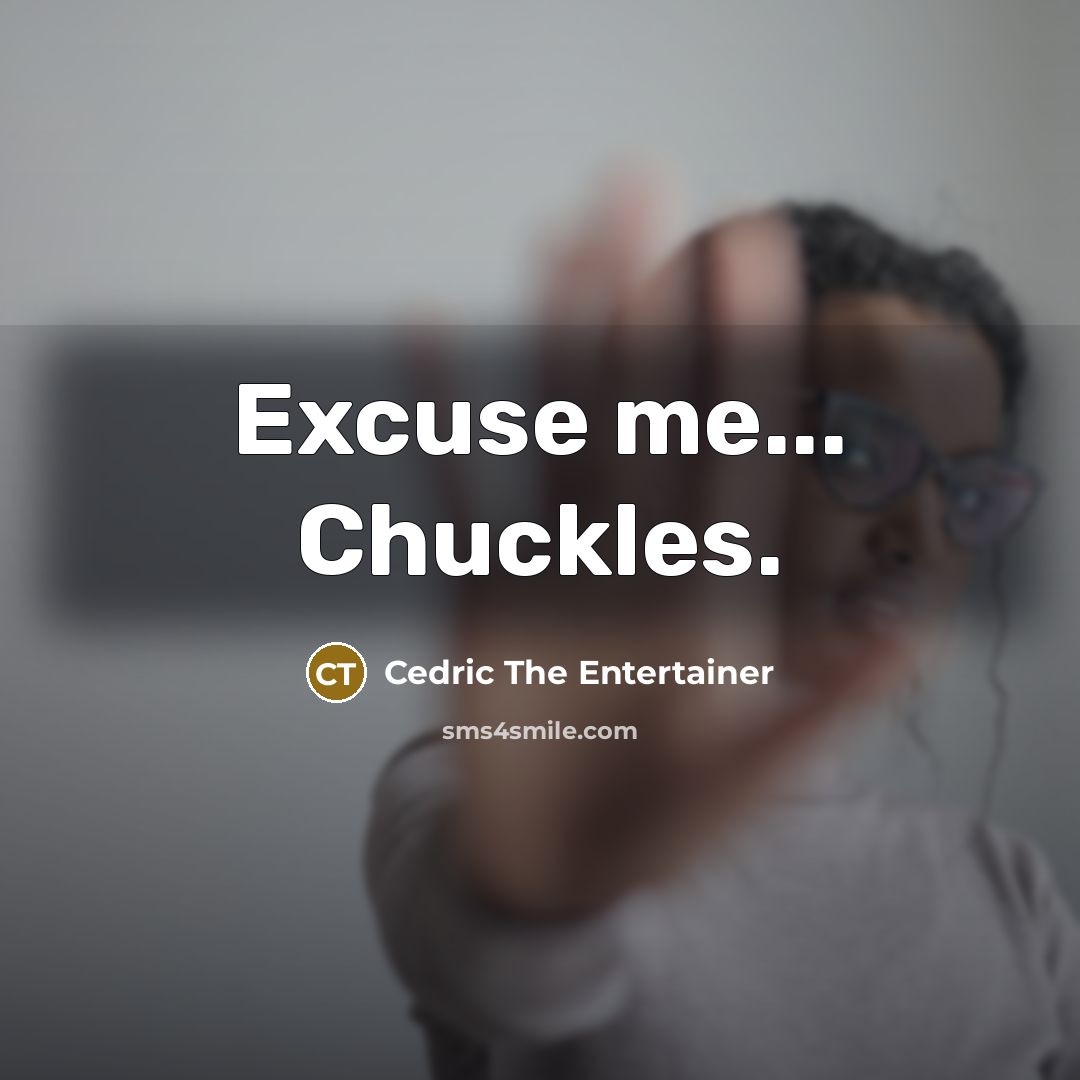 “Excuse me... Chuckles.…” quote by Cedric The Entertainer