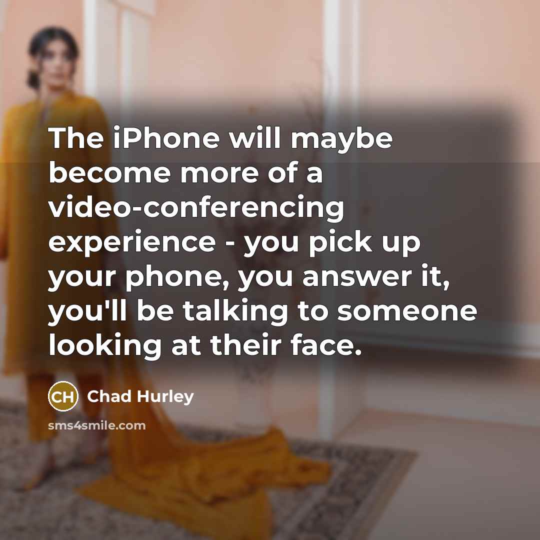 “The iPhone will maybe become more of a video-conferencing experience…” quote by Chad Hurley