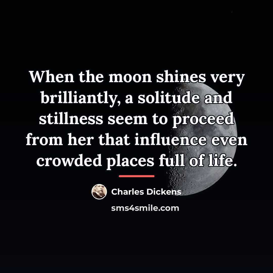 “When the moon shines very brilliantly, a solitude and stillness…” quote by Charles Dickens