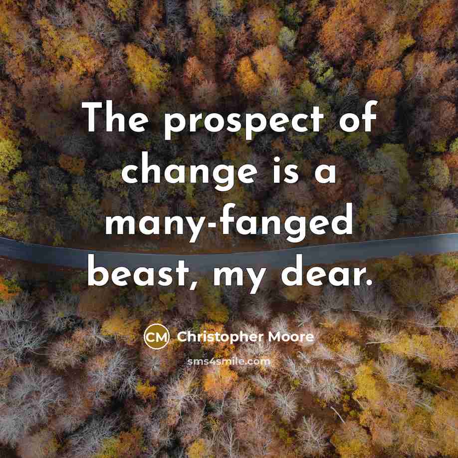 “The prospect of change is a many-fanged beast, my dear.…” quote by Christopher Moore