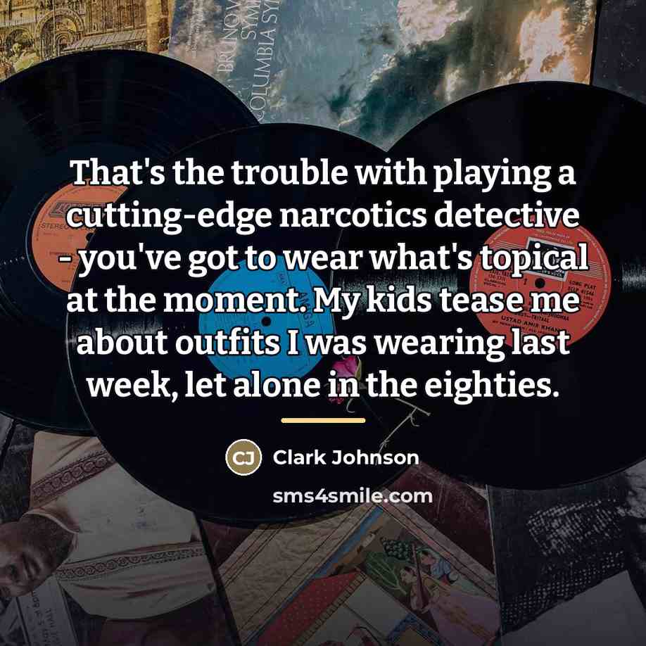 “That's the trouble with playing a cutting-edge narcotics detective -…” quote by Clark Johnson