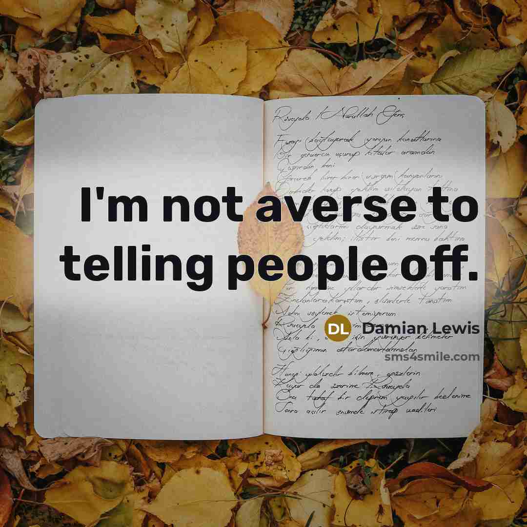 “I'm not averse to telling people off.…” quote by Damian Lewis