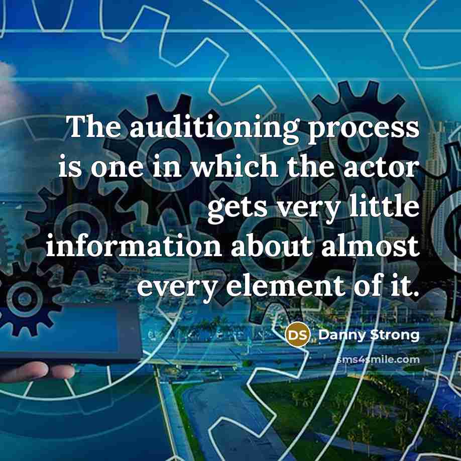“The auditioning process is one in which the actor gets very little information about almost every element of it.” quote by Danny Strong
