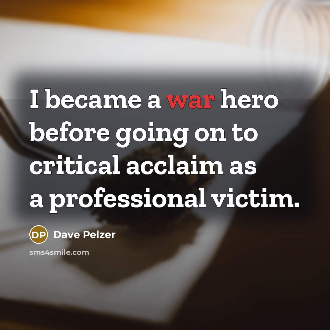 “I became a war hero before going on to critical…” quote by Dave Pelzer