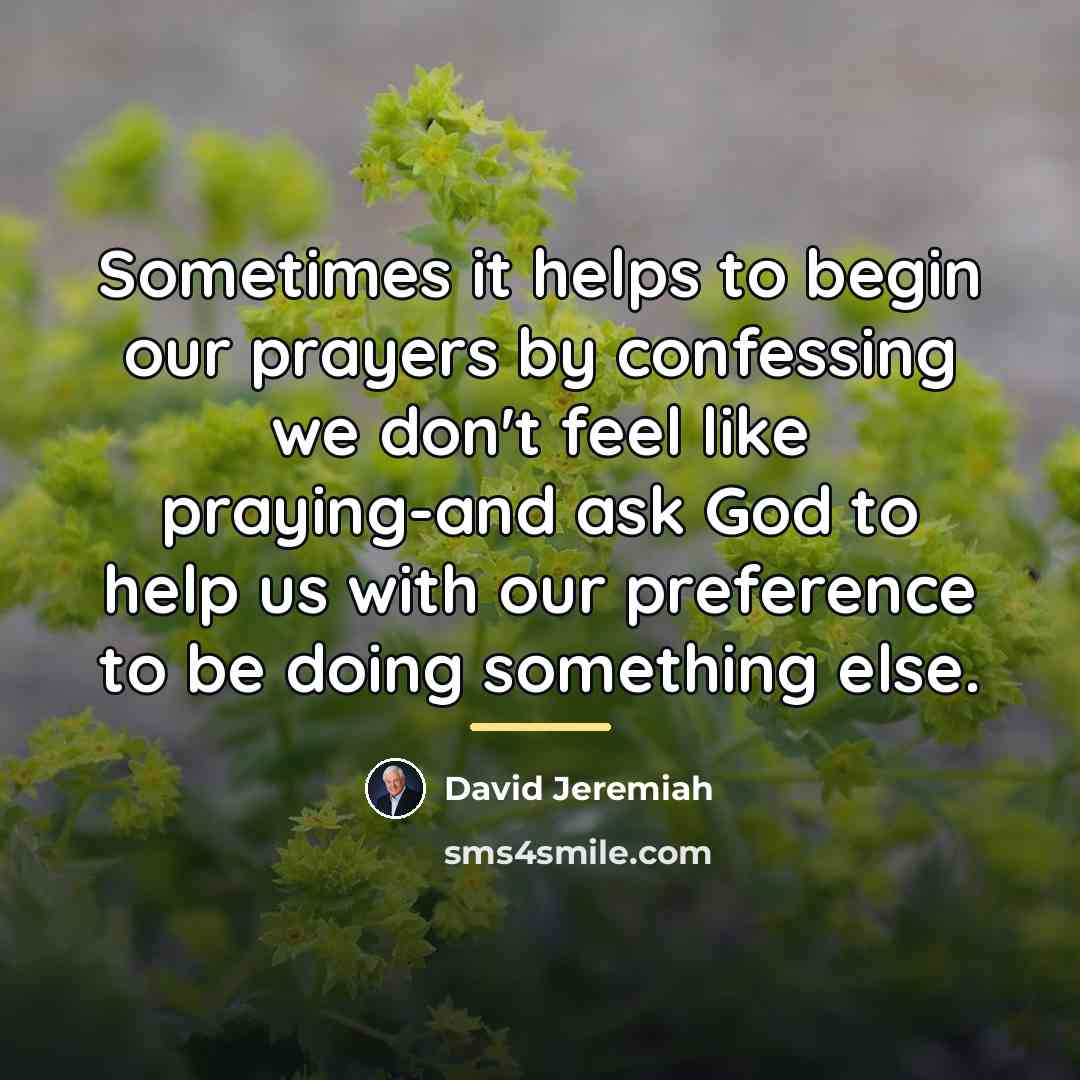 “Sometimes it helps to begin our prayers by confessing we…” quote by David Jeremiah