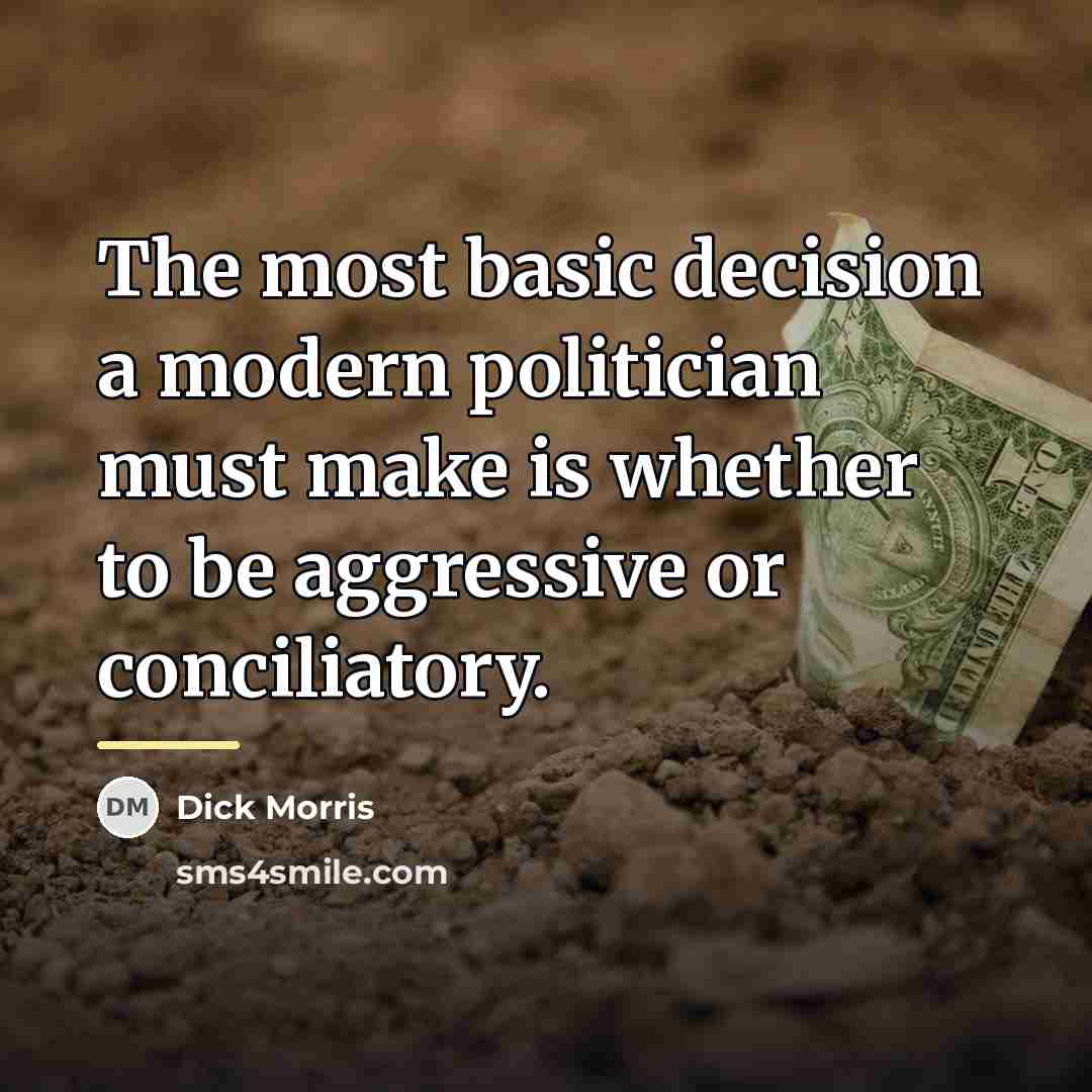 “The most basic decision a modern politician must make is…” quote by Dick Morris