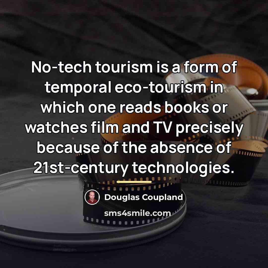 “No-tech tourism is a form of temporal eco-tourism in which…” quote by Douglas Coupland