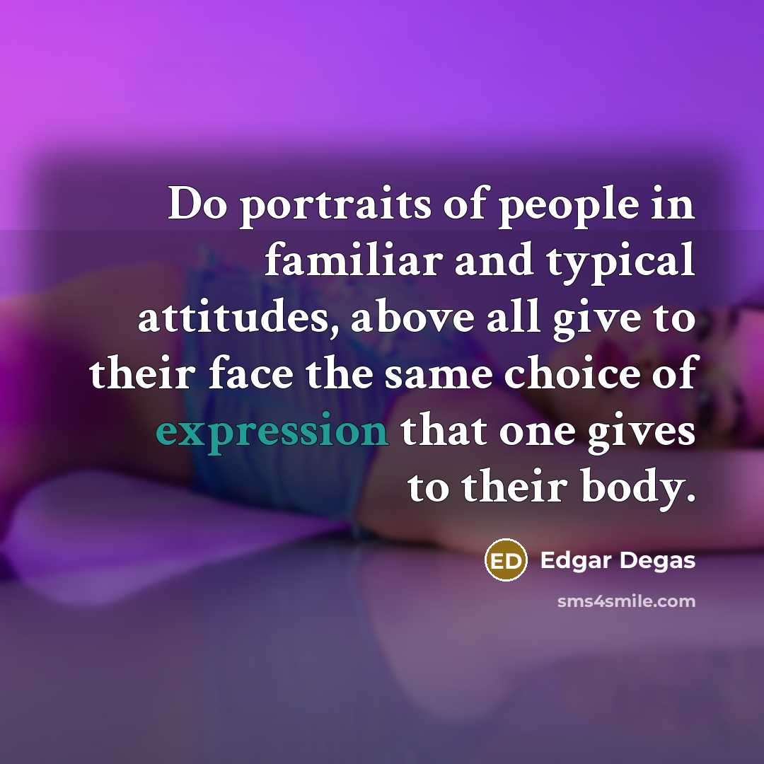 “Do portraits of people in familiar and typical attitudes, above…” quote by Edgar Degas