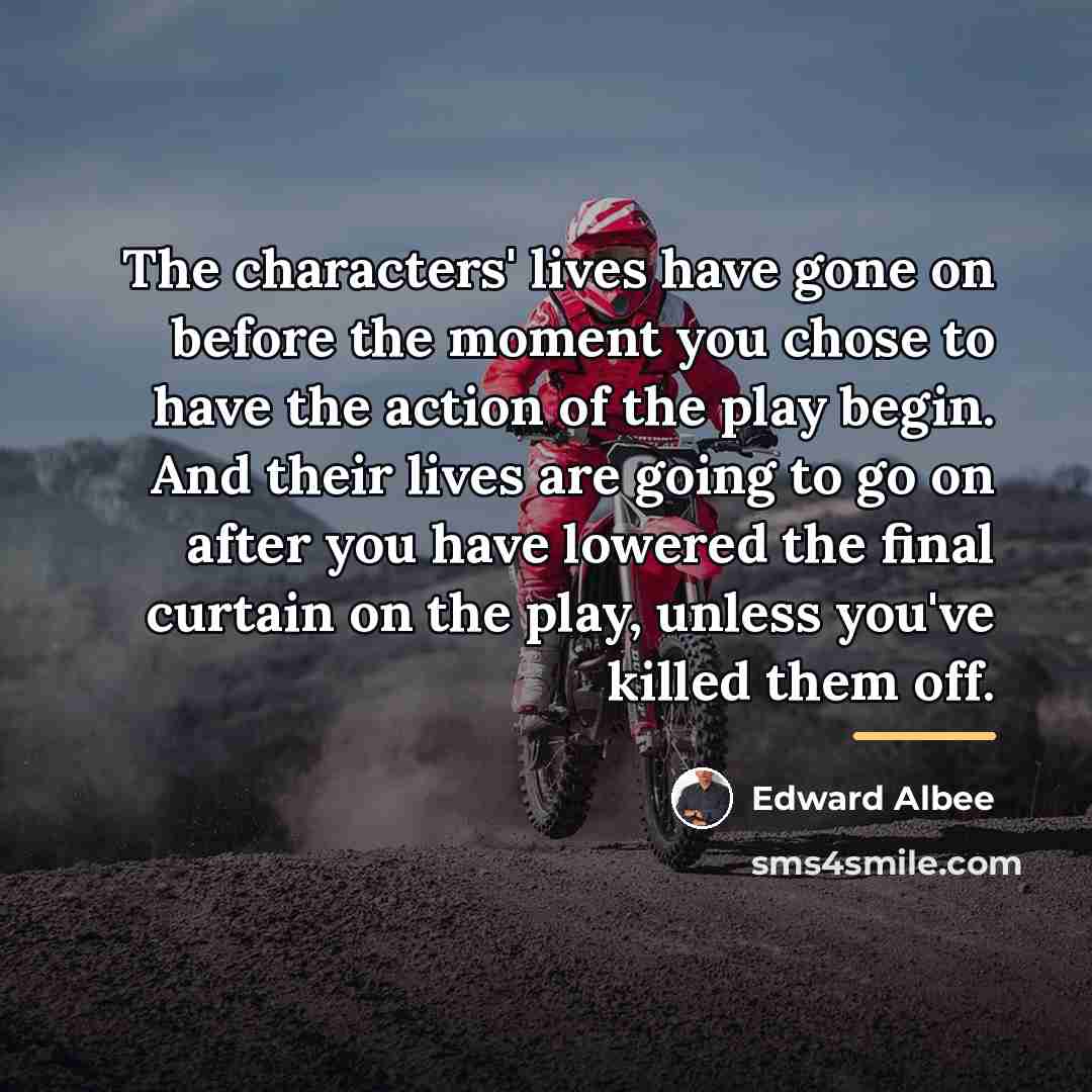 “The characters' lives have gone on before the moment you…” quote by Edward Albee
