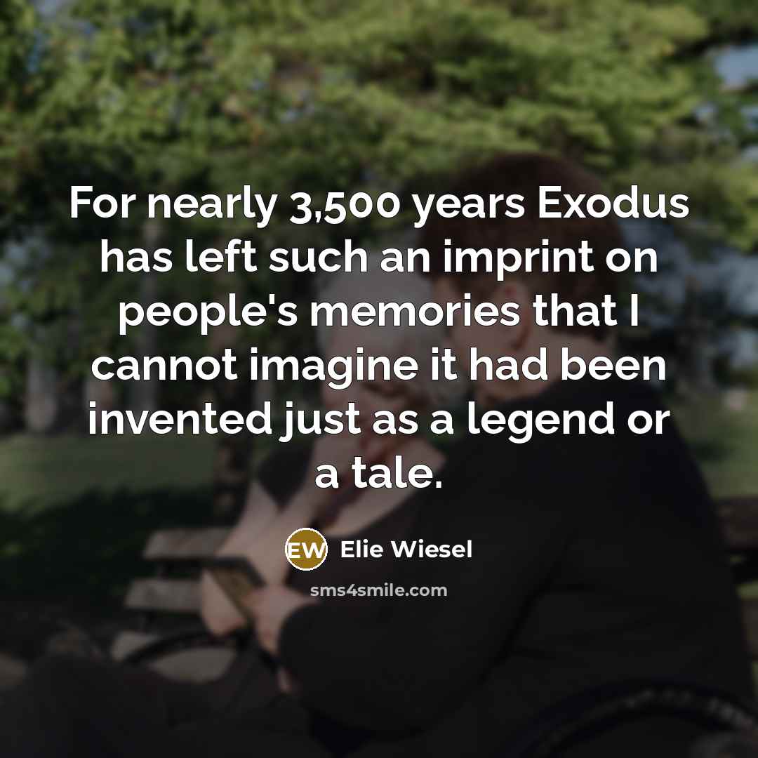 “For nearly 3,500 years Exodus has left such an imprint…” quote by Elie Wiesel