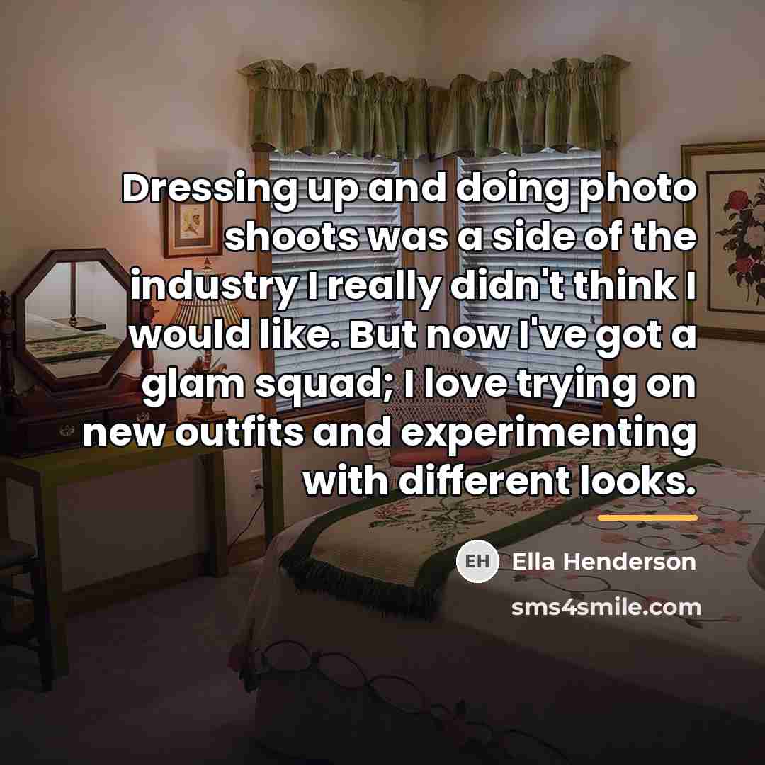 “Dressing up and doing photo shoots was a side of…” quote by Ella Henderson