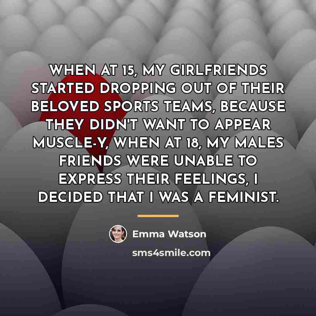 “WHEN AT 15, MY GIRLFRIENDS STARTED DROPPING OUT OF THEIR…” quote by Emma Watson