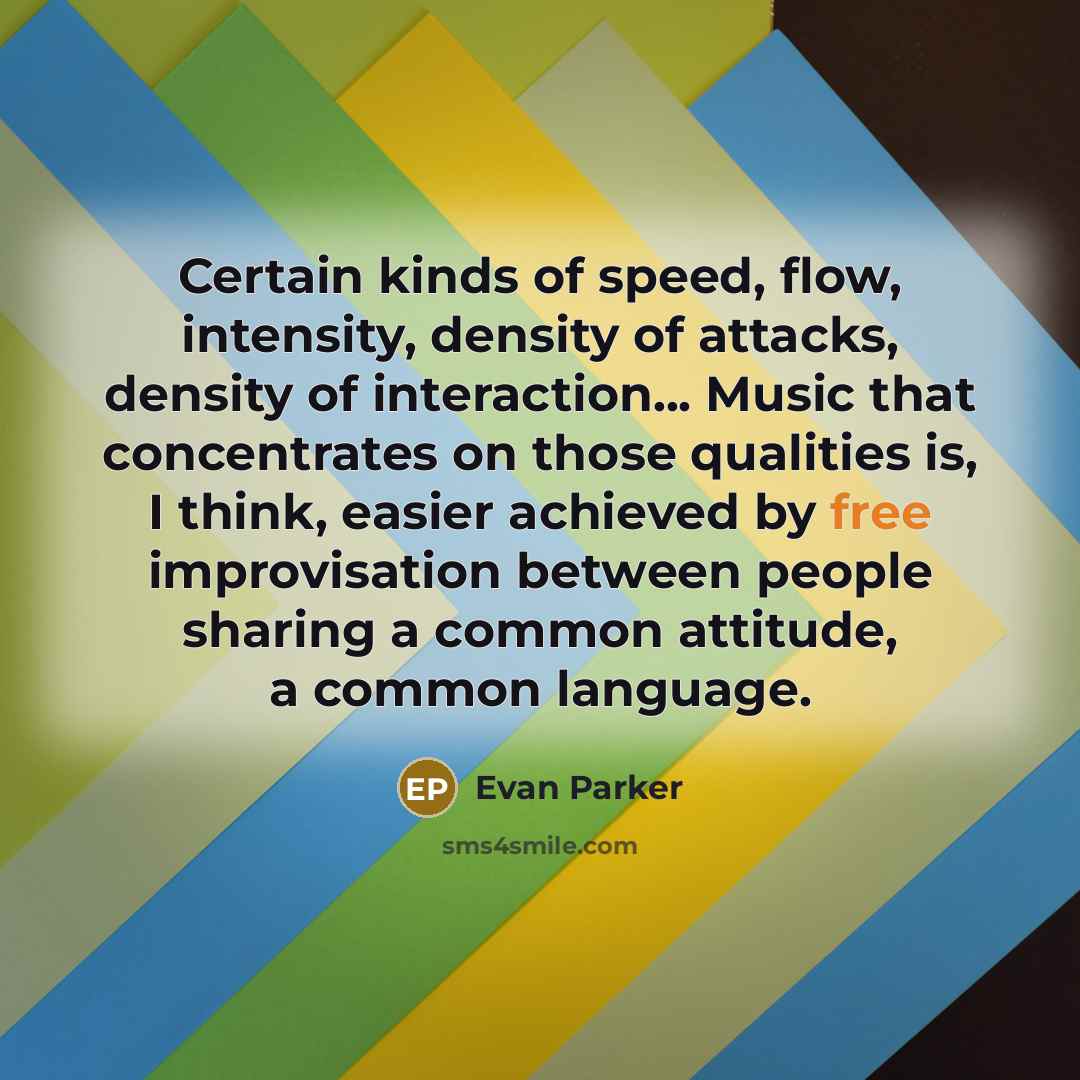 “Certain kinds of speed, flow, intensity, density of attacks, density…” quote by Evan Parker