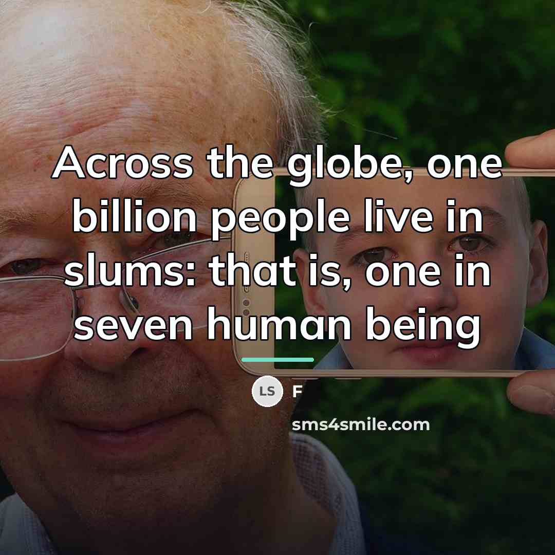 “Across the globe, one billion people live in slums: that…” quote by F