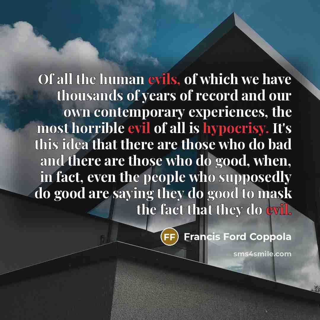 “Of all the human evils, of which we have thousands…” quote by Francis Ford Coppola