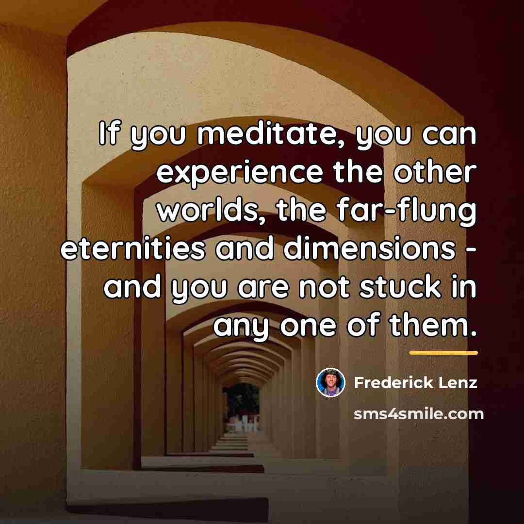 “If you meditate, you can experience the other worlds, the…” quote by Frederick Lenz