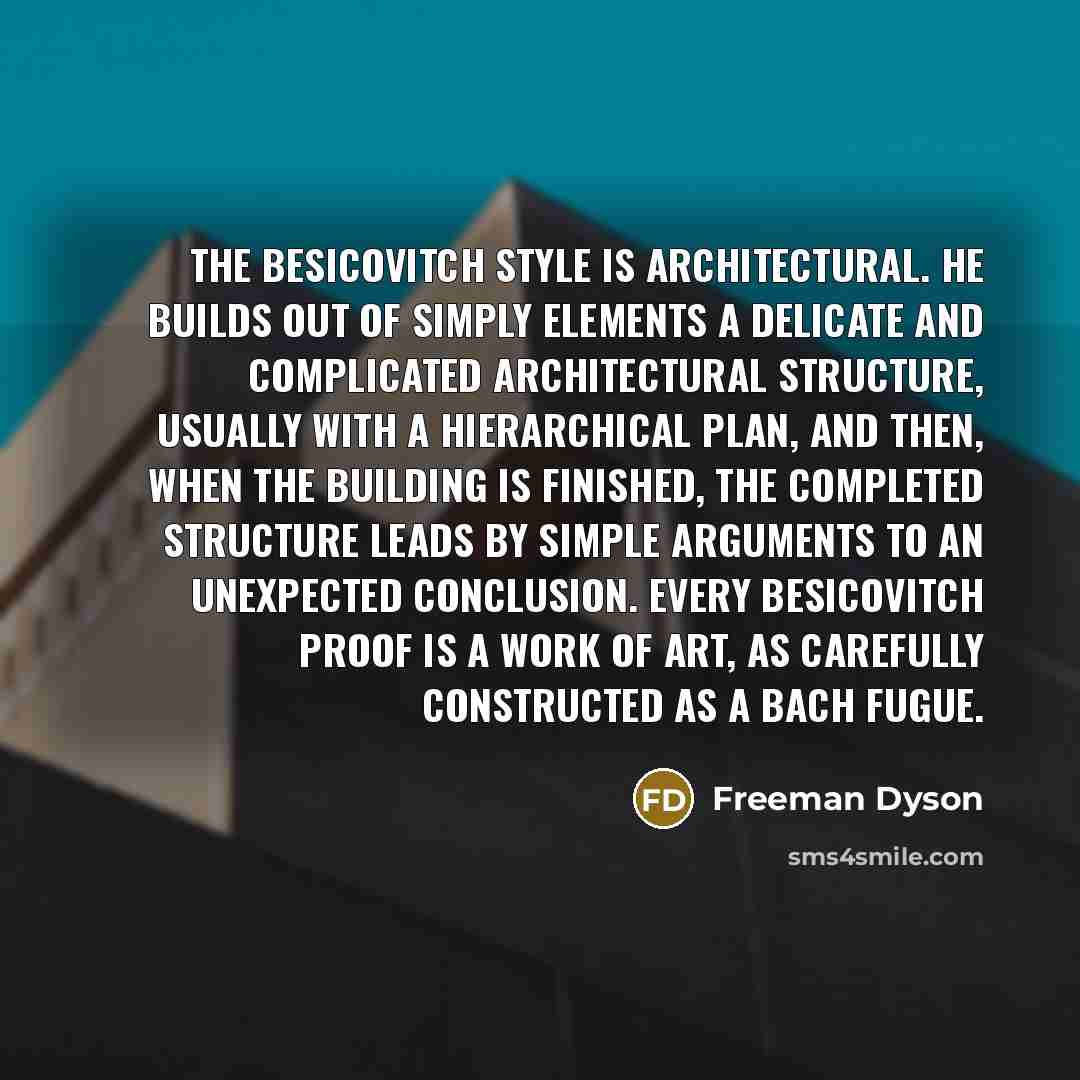 “The Besicovitch style is architectural. He builds out of simply…” quote by Freeman Dyson