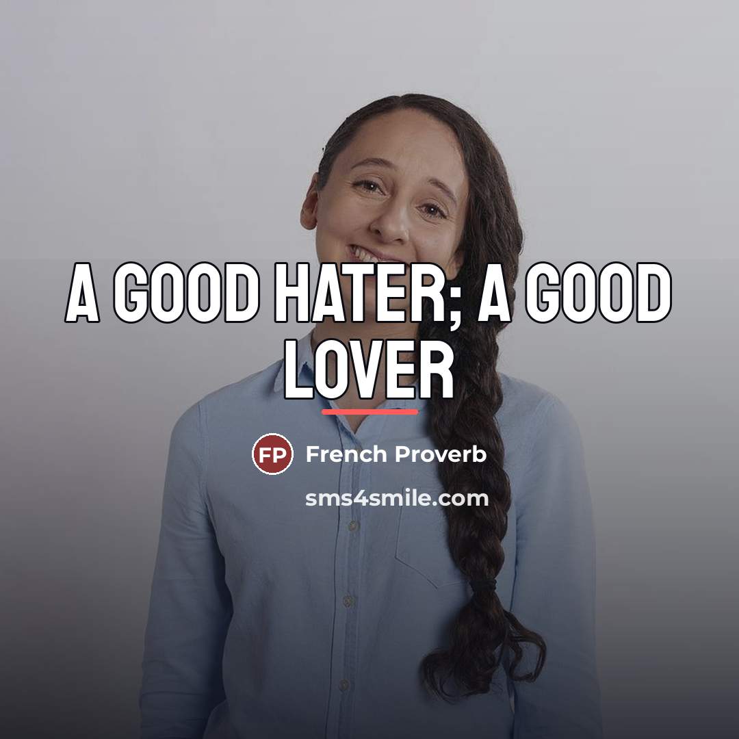 “A good hater; a good lover…” quote by French Proverb