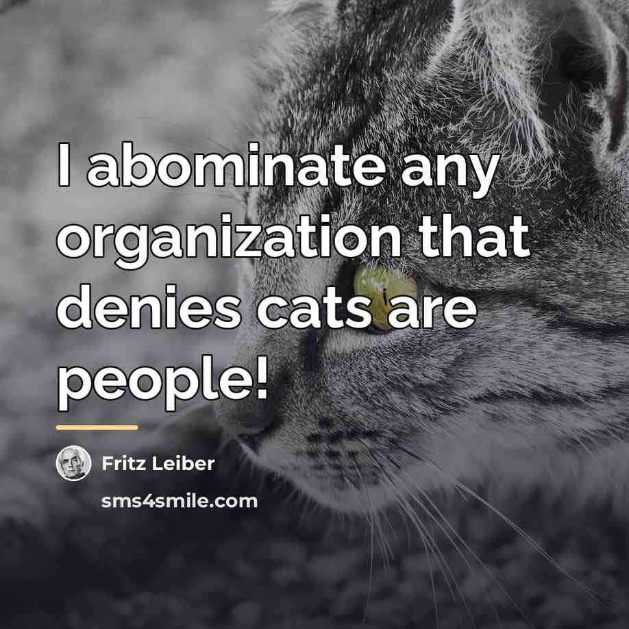 “I abominate any organization that denies cats are people!…” quote by Fritz Leiber