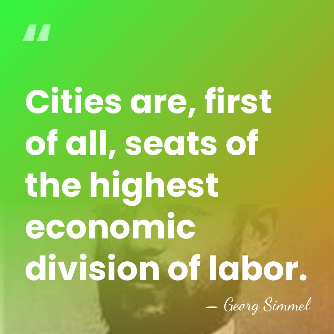 Cities are, first of all, seats of the highest economic division of&hellip; - Georg Simmel